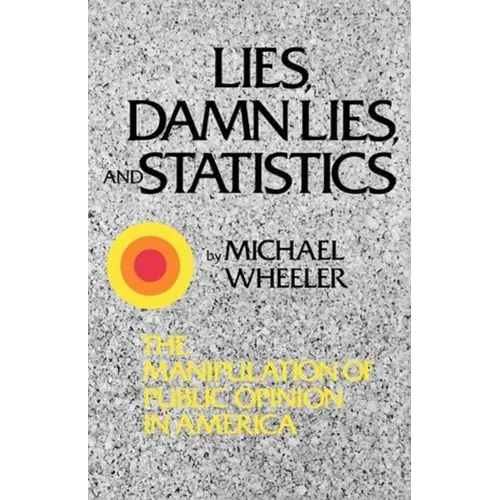 Lies, Damn Lies, and Statistics: The Manipulation of Public Opinion in America