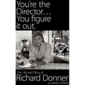 You're the Director...You Figure It Out. the Life and Films of Richard Donner