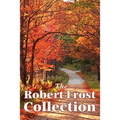 The Robert Frost Collection: A Collection of America's Most Beloved Poems