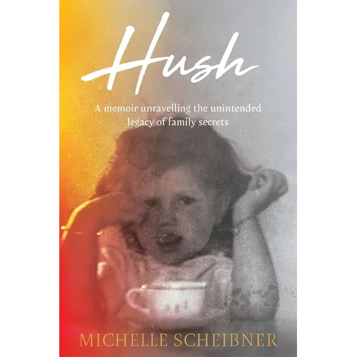 Hush: A memoir unravelling the unintended legacy of family secrets