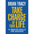 Take Charge of Your Life: The 12 Master Skills for Success