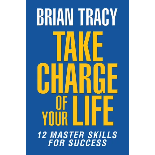Take Charge of Your Life: The 12 Master Skills for Success