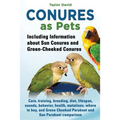Conures as Pets - Including Information about Sun Conures and Green-Cheeked Conures