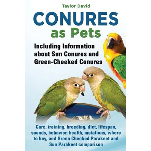 Conures as Pets - Including Information about Sun Conures and Green-Cheeked Conures