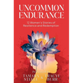 Uncommon Endurance: 12 Women's Stories of Resilience and Redemption
