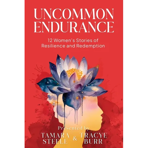 Uncommon Endurance: 12 Women's Stories of Resilience and Redemption