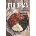 Ethiopian Cuisine: A Complete Cookbook of Colorful, Exotic Dishes