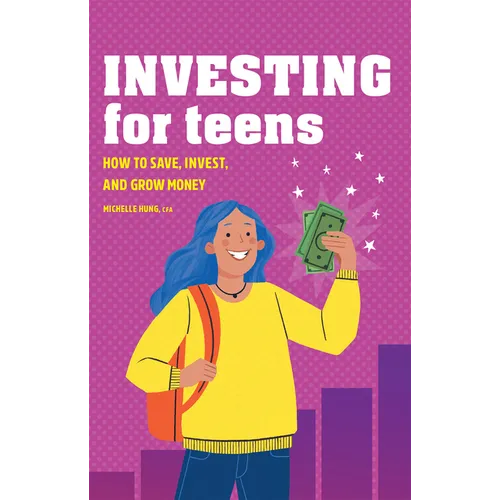 Investing for Teens: How to Save, Invest, and Grow Money