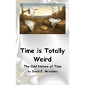 Time is Totally Weird: The Odd Nature of Time