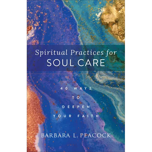 Spiritual Practices for Soul Care: 40 Ways to Deepen Your Faith