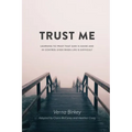 Trust Me: Learning to Trust that God is Good and in Control Even When Life is Difficult