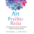 The Art of Psychic Reiki: Developing Your Intuitive and Empathic Abilities for Energy Healing