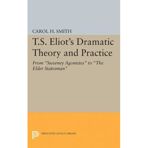 T.S. Eliot's Dramatic Theory and Practice: From Sweeney Agonistes to the Elder Statesman