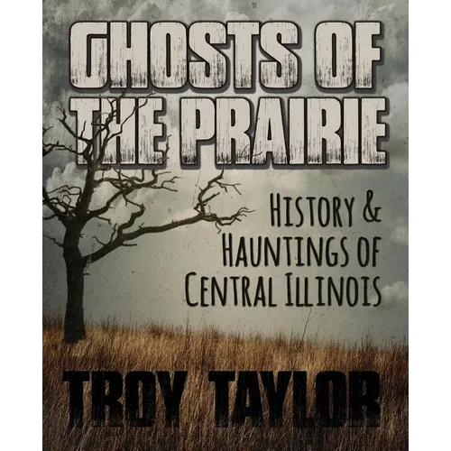 Ghosts of the Prairie: History & Hauntings of Central Illinois