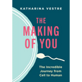 The Making of You: The Incredible Journey from Cell to Human