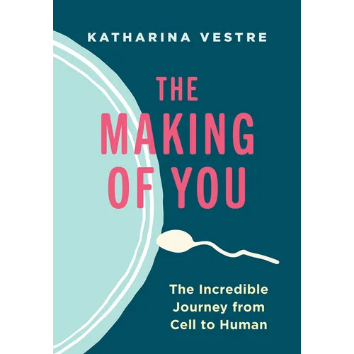 The Making of You: The Incredible Journey from Cell to Human
