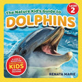 The Nature Kid's Guide to Dolphins: A Level 2 Reader for Curious Young Kids Who Love Dolphins!