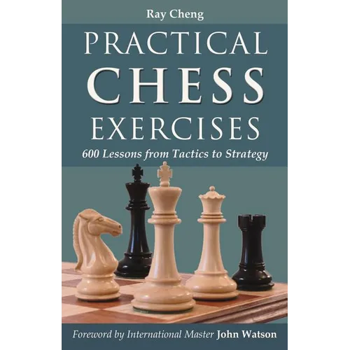 Practical Chess Exercises: 600 Lessons from Tactics to Strategy