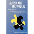 Autism and Holy Orders: How to Help Seminarians with Autism Become Effective Priests