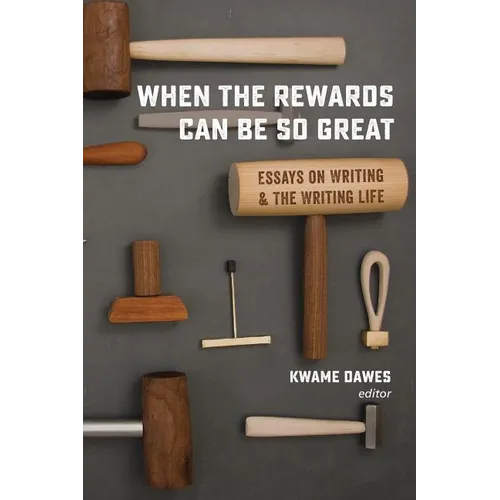 When the Rewards Can Be So Great: Essays on Writing and the Writing Life