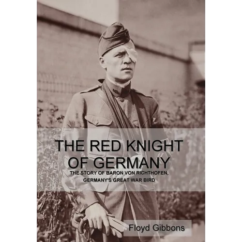 The Red Knight of Germany: The Story of Baron von Richthofen, Germany's Great War Bird
