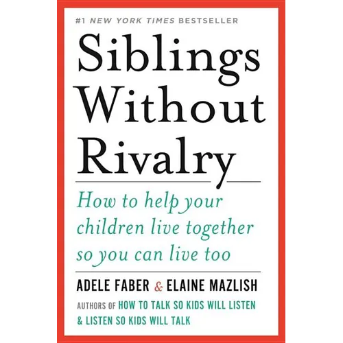 Siblings Without Rivalry: How to Help Your Children Live Together So You Can Live Too