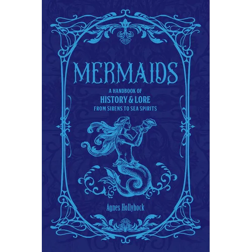Mermaids: A Handbook of History & Lore from Sirens to Sea Spirits
