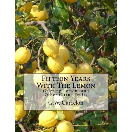 Fifteen Years With The Lemon: Growing Lemons and Other Citrus Fruits