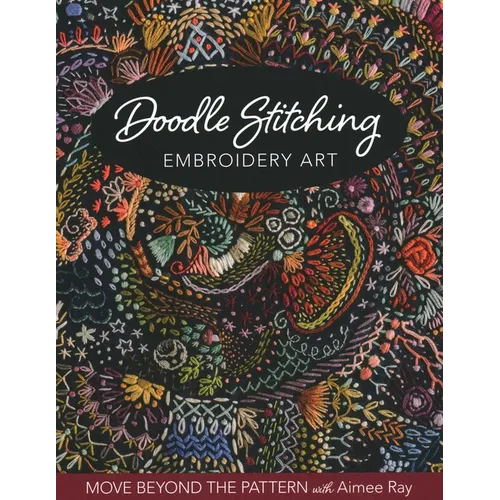 Doodle Stitching Embroidery Art: Move Beyond the Pattern with Aimee Ray