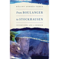 From Boulanger to Stockhausen: Interviews and a Memoir