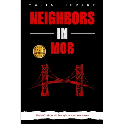 Neighbors in Mob: 2 Books in 1 - The Mafia History in Pennsylvania and New Jersey