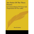 Ane Satire Of The Three Estates: In Commendation Of Virtue And Vituperation Of Vice (1602)