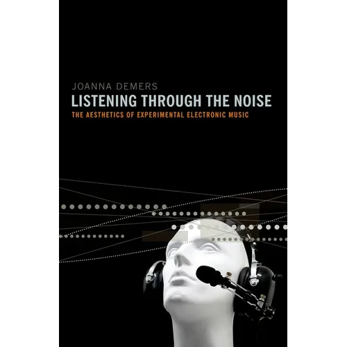 Listening Through the Noise: The Aesthetics of Experimental Electronic Music