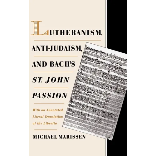 Lutheranism, Anti-Judaism, and Bach's St. John Passion: With an Annotated Literal Translation of the Libretto