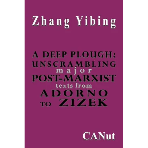 A Deep Plough: Unscrambling Major Post-Marxist Texts. from Adorno to Zizek