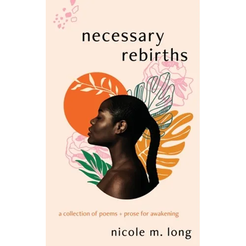 Necessary Rebirths: A Collection of Poems + Prose for Awakening