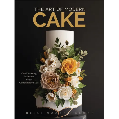 The Art of Modern Cake: Cake Decorating Techniques for the Contemporary Baker (Cake Recipes, Wedding Cake Ideas)