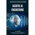 Agentic AI Engineering: The Definitive Field Guide to Building Production-Grade Cognitive Systems