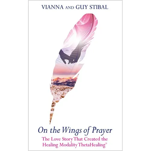 On the Wings of Prayer: The Love Story That Created the Healing Modality ThetaHealing(R)