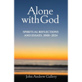 Alone with God: Spiritual Reflections and Essays, 2000-2024