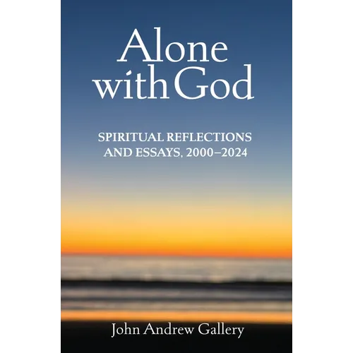 Alone with God: Spiritual Reflections and Essays, 2000-2024
