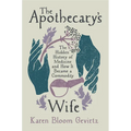 The Apothecary's Wife: The Hidden History of Medicine and How It Became a Commodity