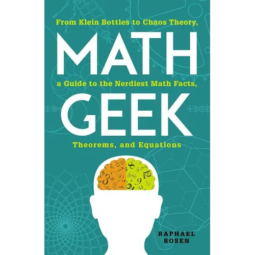 Math Geek: From Klein Bottles to Chaos Theory, a Guide to the Nerdiest Math Facts, Theorems, and Equations