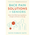Back Pain Solutions for Seniors: Relieve Pain While Improving Balance, Strength, and Posture at Any Age