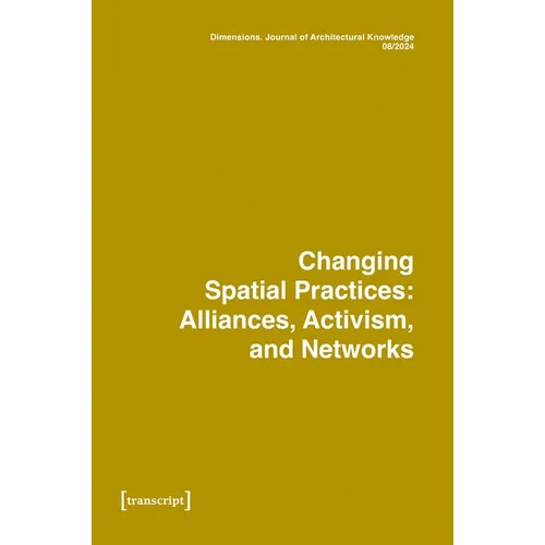 Dimensions. Journal of Architectural Knowledge: Vol. 4, No. 8/2024: Changing Spatial Practices: Alliances, Activism, and Networks