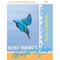 Bent World, Bright Wings: Jesus and the Healing of History 02