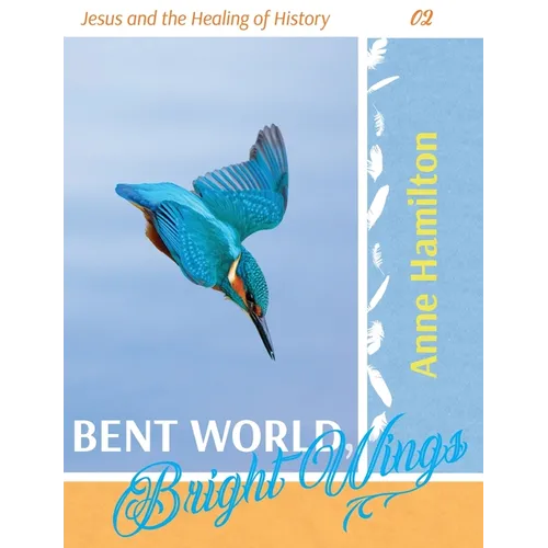 Bent World, Bright Wings: Jesus and the Healing of History 02