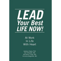 LEAD Your Best LIFE NOW!: At Work In Life With Heart