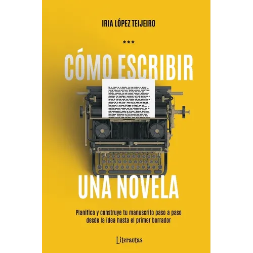 Cómo escribir una novela: Planifica tu manuscrito paso a paso, desde la idea hasta el primer borrador