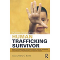 Working with the Human Trafficking Survivor: What Counselors, Psychologists, Social Workers and Medical Professionals Need to Know